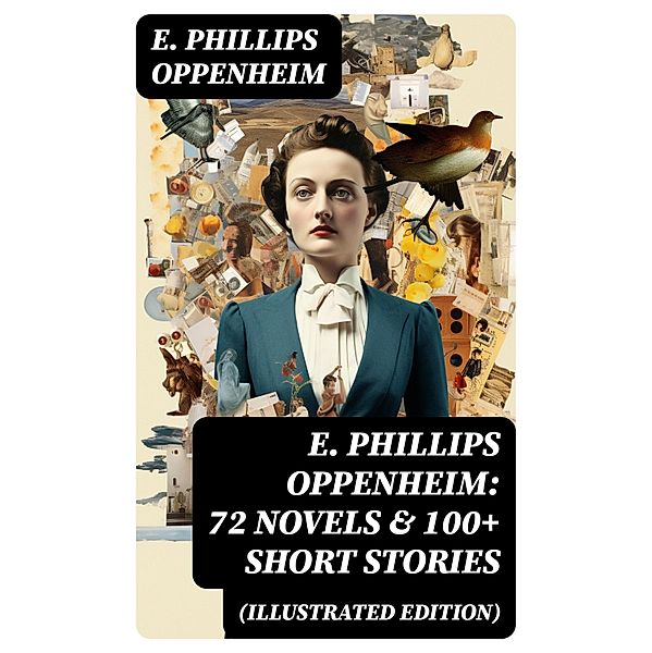 E. Phillips Oppenheim: 72 Novels & 100+ Short Stories (Illustrated Edition), E. Phillips Oppenheim