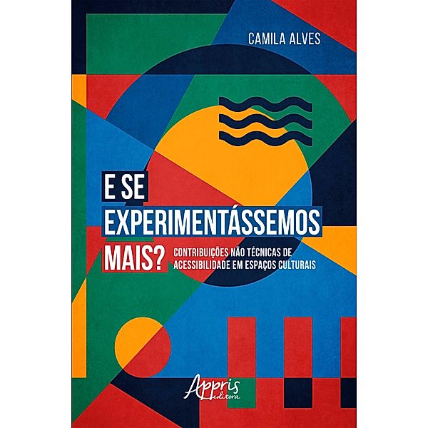 E se Experimentássemos Mais?: Contribuições Não Técnicas de Acessibilidade em Espaços Culturais, Camila Araújo Alves