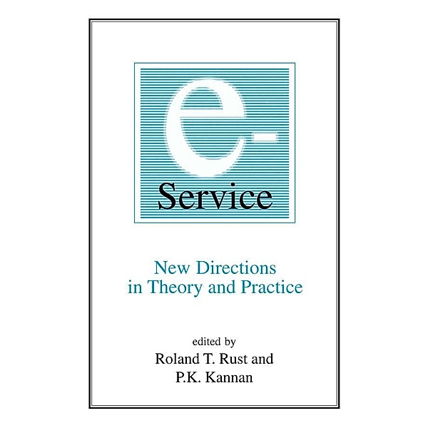 E-Service: New Directions in Theory and Practice, Roland T. Rust, P. K. Kannan