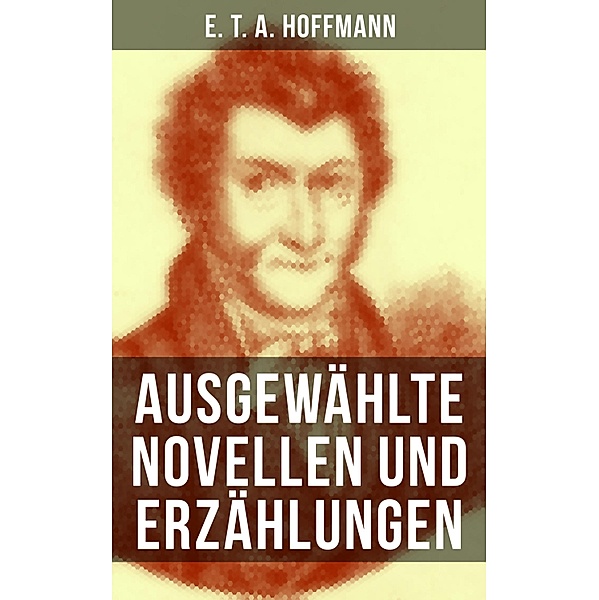 E. T. A. Hoffmann: Ausgewählte Novellen und Erzählungen, E. T. A. Hoffmann