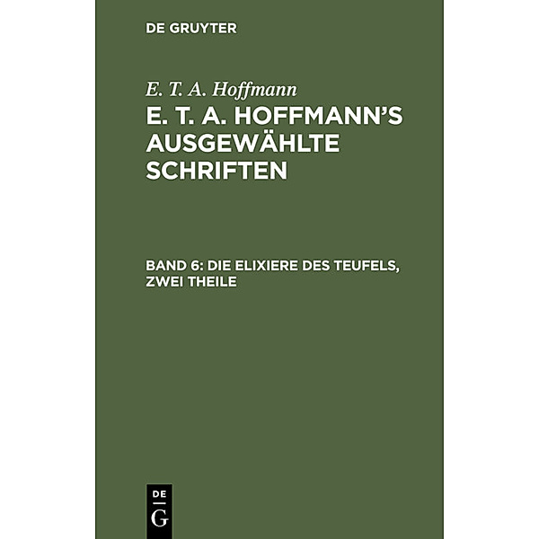 E. T. A. Hoffmann: E. T. A. Hoffmann's ausgewählte Schriften / Band 6 / Die Elixiere des Teufels, zwei Theile, E. T. A. Hoffmann