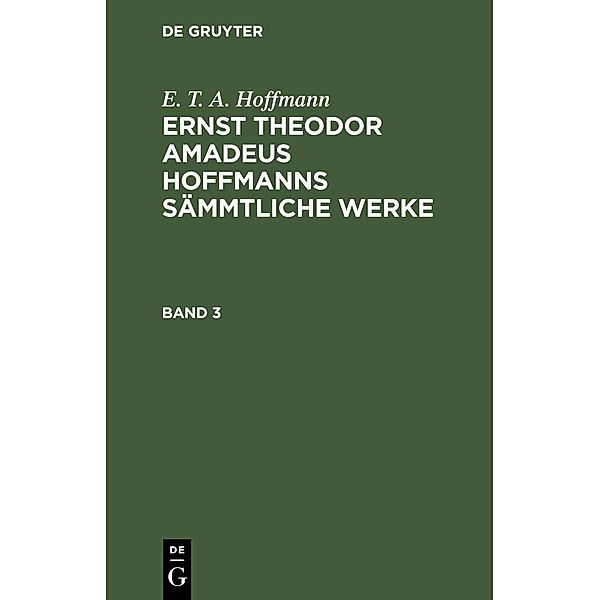E. T. A. Hoffmann: Ernst Theodor Amadeus Hoffmanns sämmtliche Werke. Band 3, E. T. A. Hoffmann