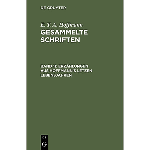 E. T. A. Hoffmann: Gesammelte Schriften / Band 11 / Erzählungen aus Hoffmann's letzen Lebensjahren, E. T. A. Hoffmann