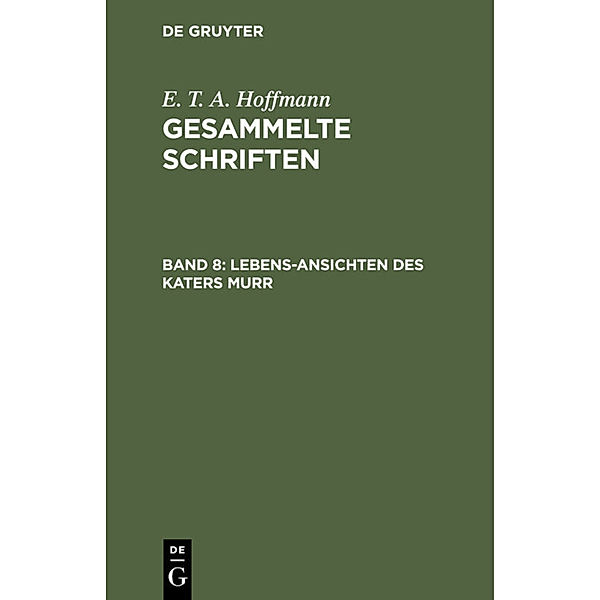 E. T. A. Hoffmann: Gesammelte Schriften / Band 8 / Lebens-Ansichten des Katers Murr, E. T. A. Hoffmann