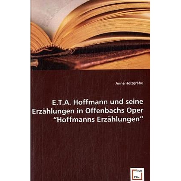 E.T.A. Hoffmann und seine Erzählungen in Offenbachs Oper Hoffmanns Erzählungen, Anne Holzgräbe
