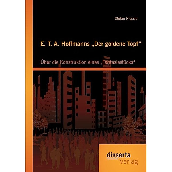 E. T. A. Hoffmanns Der goldene Topf: Über die Konstruktion eines Fantasiestücks, Stefan Krause