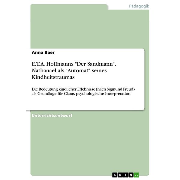 E.T.A. Hoffmanns Der Sandmann. Nathanael als Automat seines Kindheitstraumas, Anna Baer