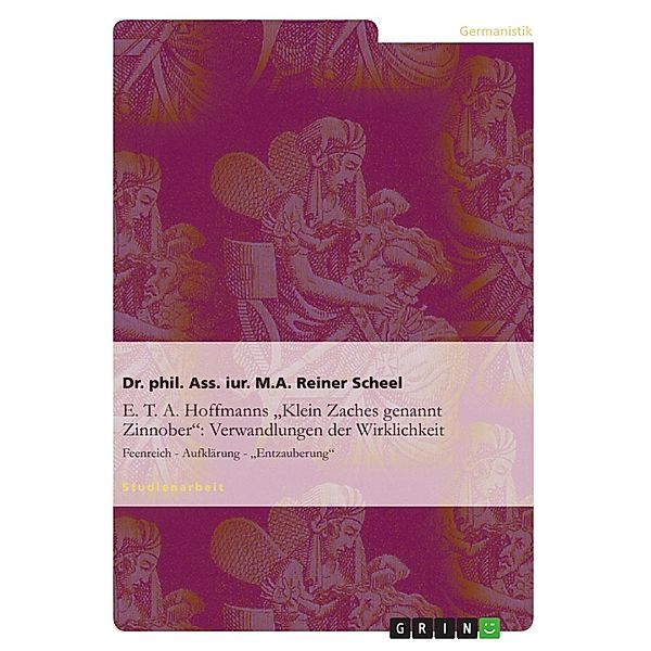 E. T. A. Hoffmanns Klein Zaches genannt Zinnober = Feenreich - Aufklärung - Entzauberung: Verwandlungen der Wirklichkeit, Reiner Scheel