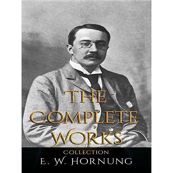 E .W. Hornung: The Complete Works, E .W. Hornung