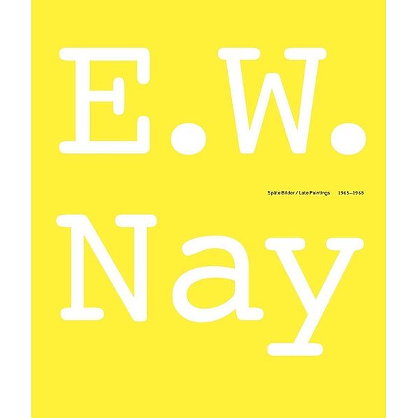 E.W. Nay. Späte Bilder / Late Paintings 1965 - 1968, Ernst W. Nay