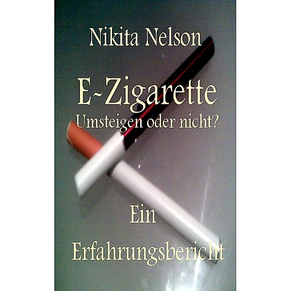 E-Zigarette - Umsteigen oder nicht? Ein Erfahrungsbericht, Nikita Nelson