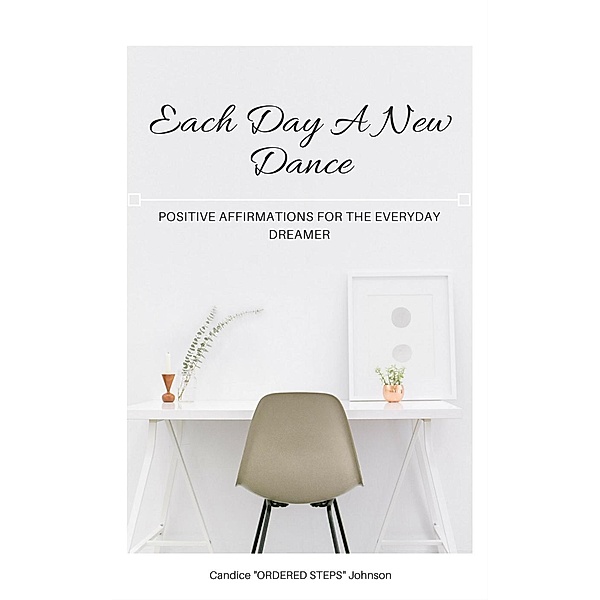 Each Day a New Dance: Positive Affirmations for the Everyday Dreamer, Candice "Ordered Steps" Johnson