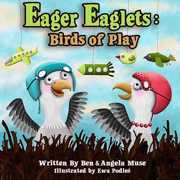 Eager Eaglets: Birds of Play, Ben Muse, Angela Muse