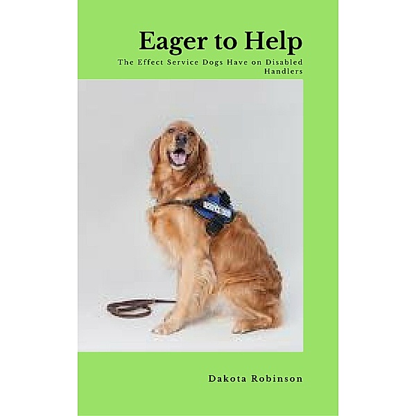 Eager to Help: The Effect Service Dogs Have on Disabled Owners, Dakota Robinson