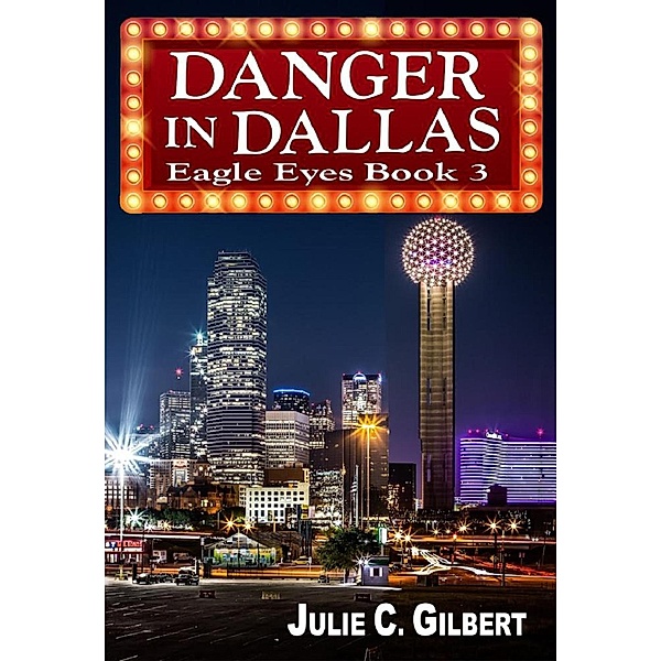 Eagle Eyes: Danger in Dallas (Eagle Eyes, #3), Julie C. Gilbert