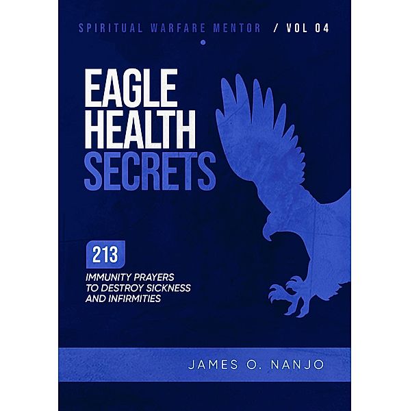 Eagle Health Secrets (Spiritual Warfare Mentor, #4) / Spiritual Warfare Mentor, James Nanjo