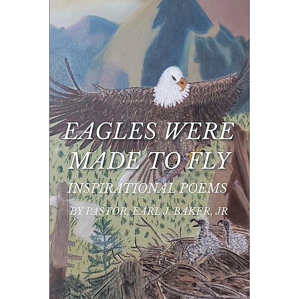 Eagles Were Made To Fly, Pastor J. Baker Jr