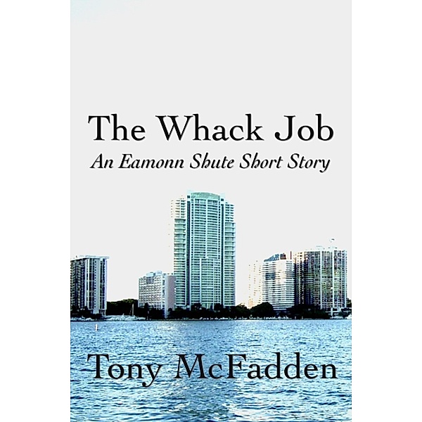 Eamonn Shute's Miami: The Whack Job: An Eamonn Shute Short Story, Tony McFadden