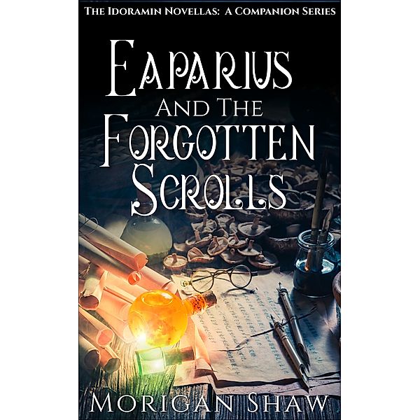 Eaparius and the Forgotten Scrolls (The Idoramin Novellas: A Companion Series, #1) / The Idoramin Novellas: A Companion Series, Morigan Shaw