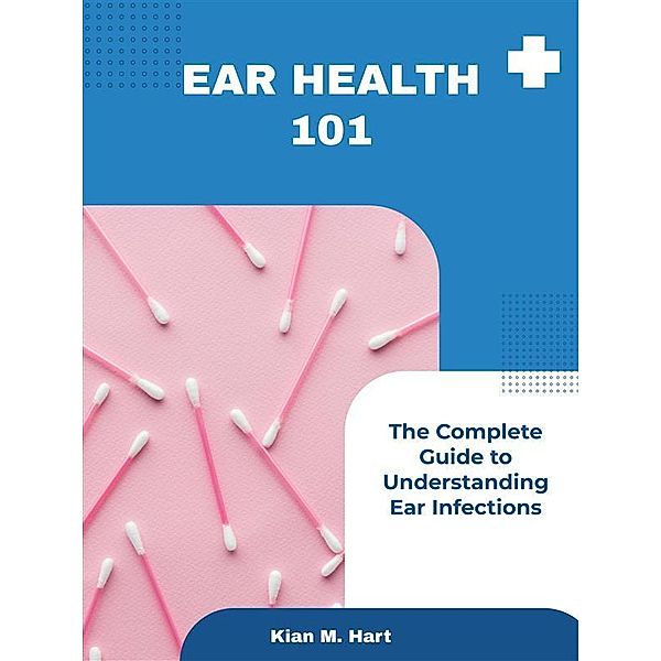 Ear Health 101, Kian M. Hart