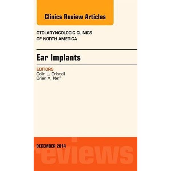 Ear Implants, An Issue of Otolaryngologic Clinics of North America, Colin L Driscoll