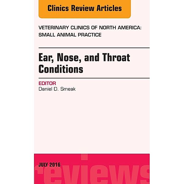 Ear, Nose, and Throat Conditions, An Issue of Veterinary Clinics of North America: Small Animal Practice, Daniel D. Smeak