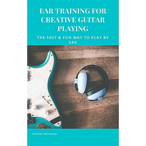 Ear Training for Creative Guitar Playing, Alexander Westenberg