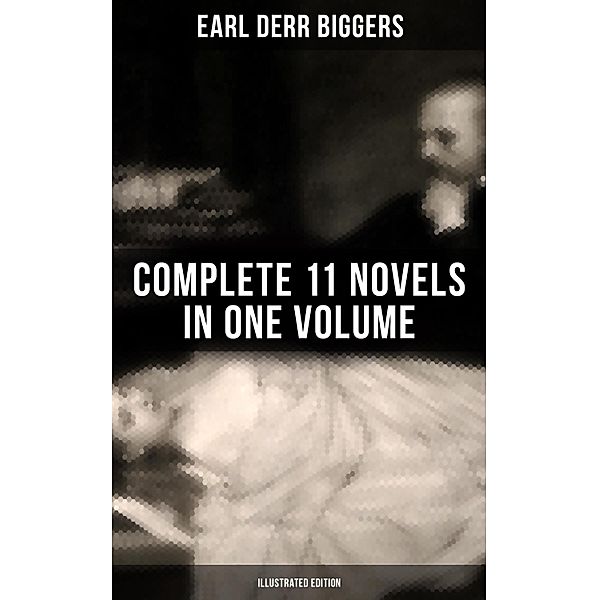 Earl Derr Biggers: Complete 11 Novels  in One Volume (Illustrated Edition), Earl Derr Biggers