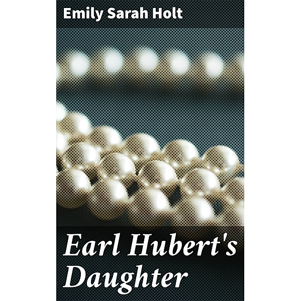 Earl Hubert's Daughter, Emily Sarah Holt