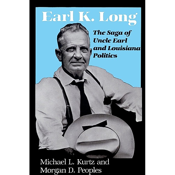 Earl K. Long / Southern Biography Series, Michael L. Kurtz, Morgan D. Peoples