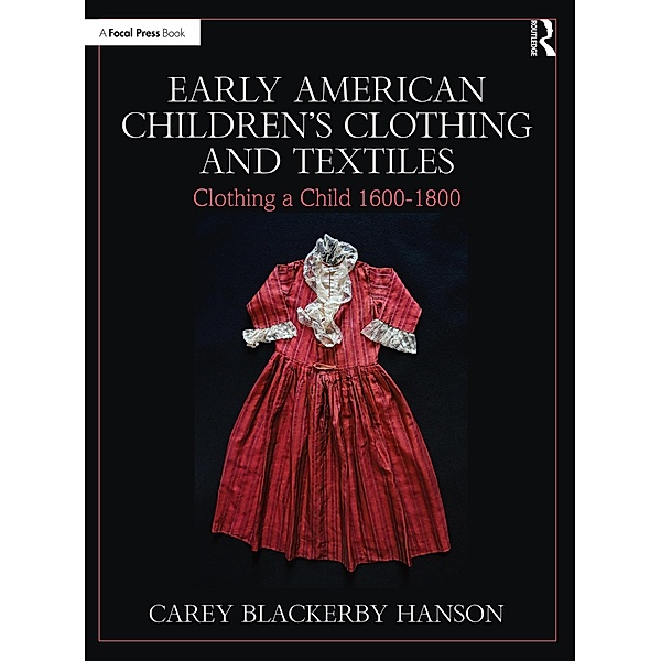 Early American Children's Clothing and Textiles, Carey Blackerby Hanson