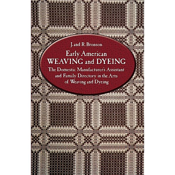 Early American Weaving and Dyeing / Dover Crafts: Weaving & Dyeing, J. And R. Bronson