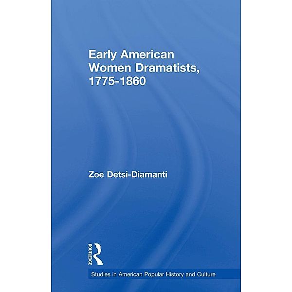 Early American Women Dramatists, 1780-1860, Zoe Desti-Demanti