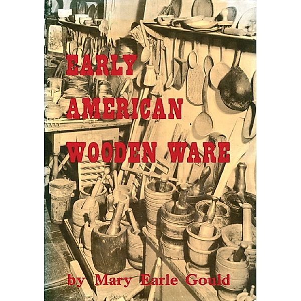 Early American Wooden Ware & Other Kitchen Utensils, Mary Earle Gould