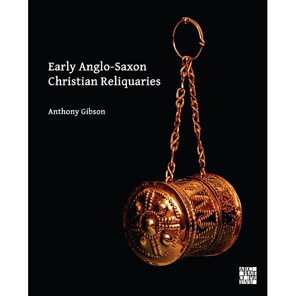 Early Anglo-Saxon Christian Reliquaries, Anthony Gibson