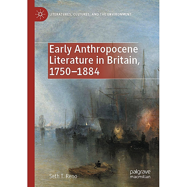 Early Anthropocene Literature in Britain, 1750-1884, Seth T. Reno