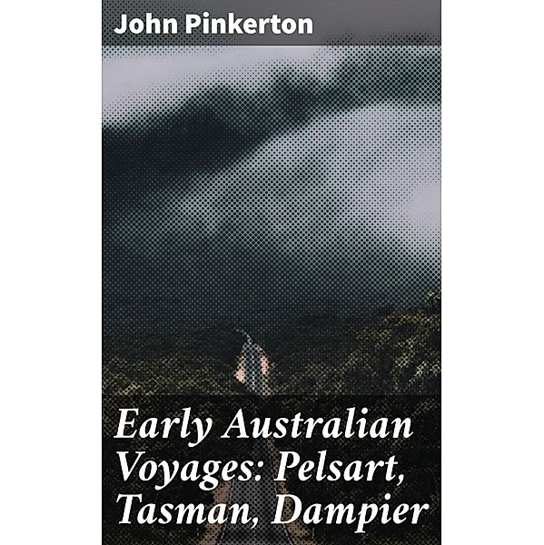 Early Australian Voyages: Pelsart, Tasman, Dampier, John Pinkerton