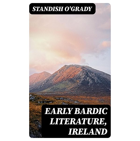 Early Bardic Literature, Ireland, Standish O'grady