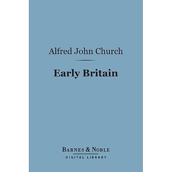 Early Britain (Barnes & Noble Digital Library) / Barnes & Noble, Alfred John Church