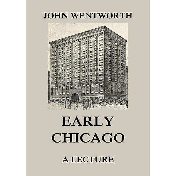 Early Chicago - A Lecture, John Wentworth