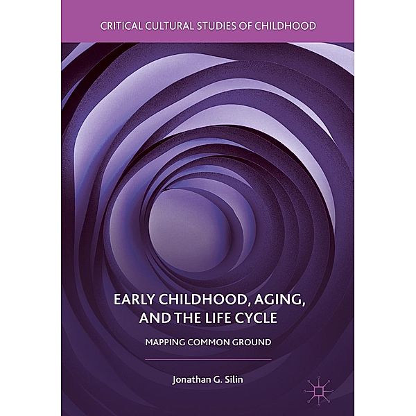 Early Childhood, Aging, and the Life Cycle / Critical Cultural Studies of Childhood, Jonathan G. Silin