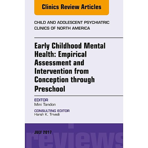 Early Childhood Mental Health: Empirical Assessment and Intervention from Conception through Preschool, An Issue of Child and Adolescent Psychiatric Clinics of North America, E-Book, Mini Tandon