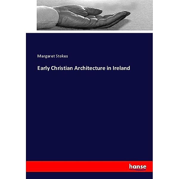 Early Christian Architecture in Ireland, Margaret Stokes
