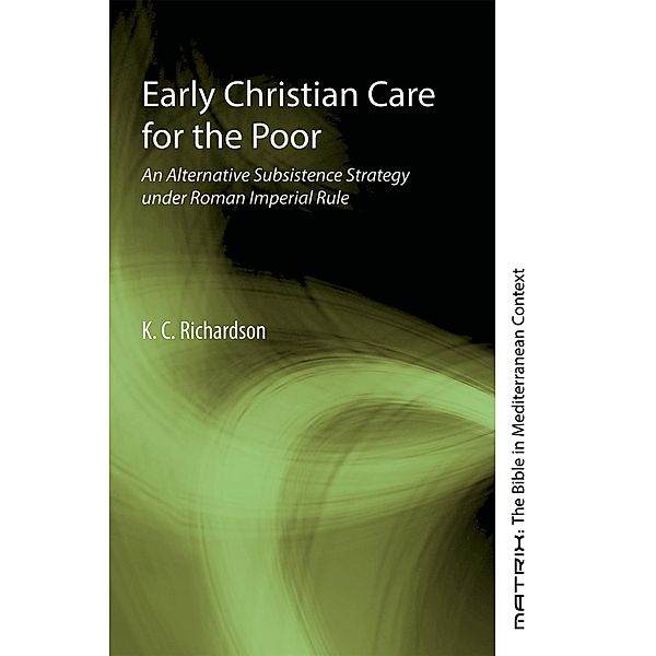 Early Christian Care for the Poor / Matrix: The Bible in Mediterranean Context Bd.11, K. C. Richardson