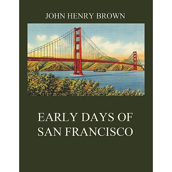 Early Days of San Francisco, John Henry Brown
