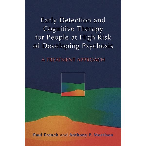 Early Detection and Cognitive Therapy for People at High Risk of Developing Psychosis, Paul French, Anthony P. Morrison