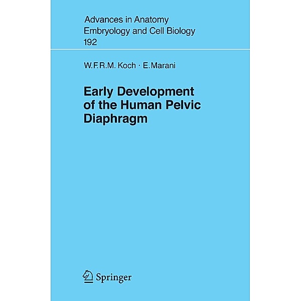 Early Development of the Human Pelvic Diaphragm / Advances in Anatomy, Embryology and Cell Biology Bd.192, Wijnand F. R. M. Koch, Enrico Marani