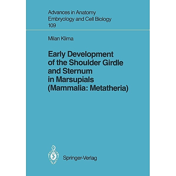 Early Development of the Shoulder Girdle and Sternum in Marsupials (Mammalia: Metatheria) / Advances in Anatomy, Embryology and Cell Biology Bd.109, Milan Klima