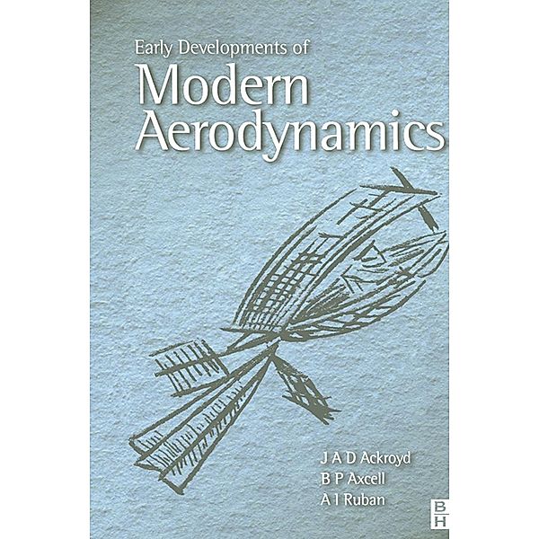 Early Developments of Modern Aerodynamics, J. A. D. Ackroyd, B. P. Axcell, A. Ruban