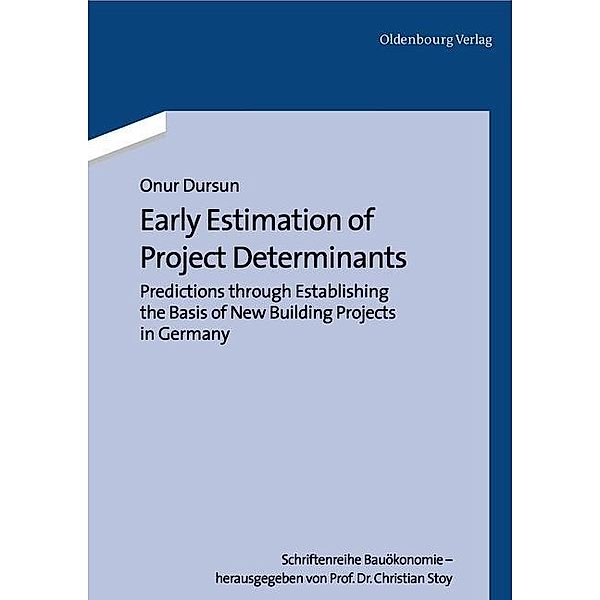 Early Estimation of Project Determinants / Schriftenreihe Bauökonomie Bd.1, Onur Dursun